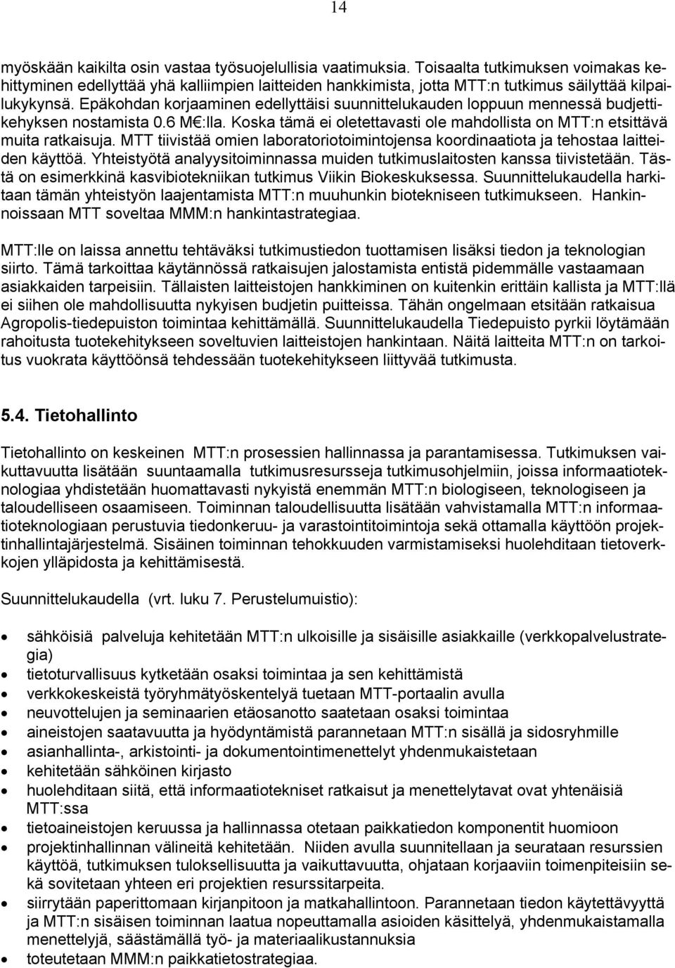 Epäkohdan korjaaminen edellyttäisi suunnittelukauden loppuun mennessä budjettikehyksen nostamista 0.6 M :lla. Koska tämä ei oletettavasti ole mahdollista on MTT:n etsittävä muita ratkaisuja.