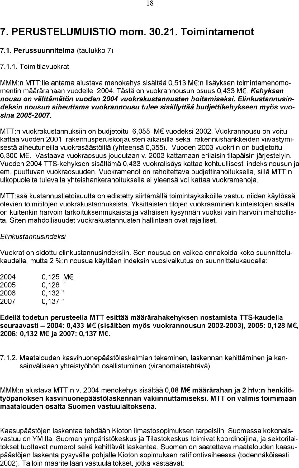 Elinkustannusindeksin nousun aiheuttama vuokrannousu tulee sisällyttää budjettikehykseen myös vuosina 2005-2007. MTT:n vuokrakustannuksiin on budjetoitu 6,055 M vuodeksi 2002.