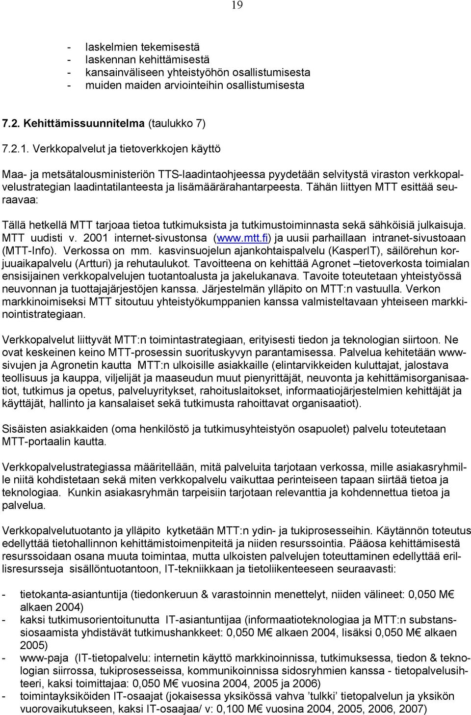 fi) ja uusii parhaillaan intranet-sivustoaan (MTT-Info). Verkossa on mm. kasvinsuojelun ajankohtaispalvelu (KasperIT), säilörehun korjuuaikapalvelu (Artturi) ja rehutaulukot.