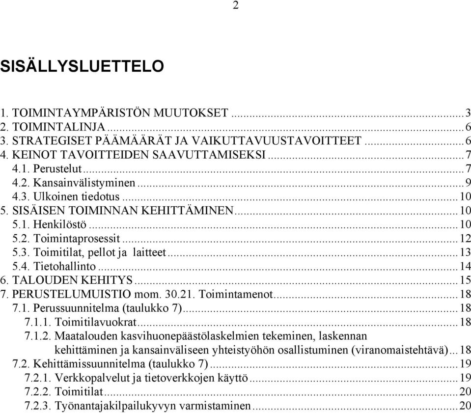 TALOUDEN KEHITYS...15 7. PERUSTELUMUISTIO mom. 30.21. Toimintamenot...18 7.1. Perussuunnitelma (taulukko 7)...18 7.1.1. Toimitilavuokrat...18 7.1.2. Maatalouden kasvihuonepäästölaskelmien tekeminen, laskennan kehittäminen ja kansainväliseen yhteistyöhön osallistuminen (viranomaistehtävä).