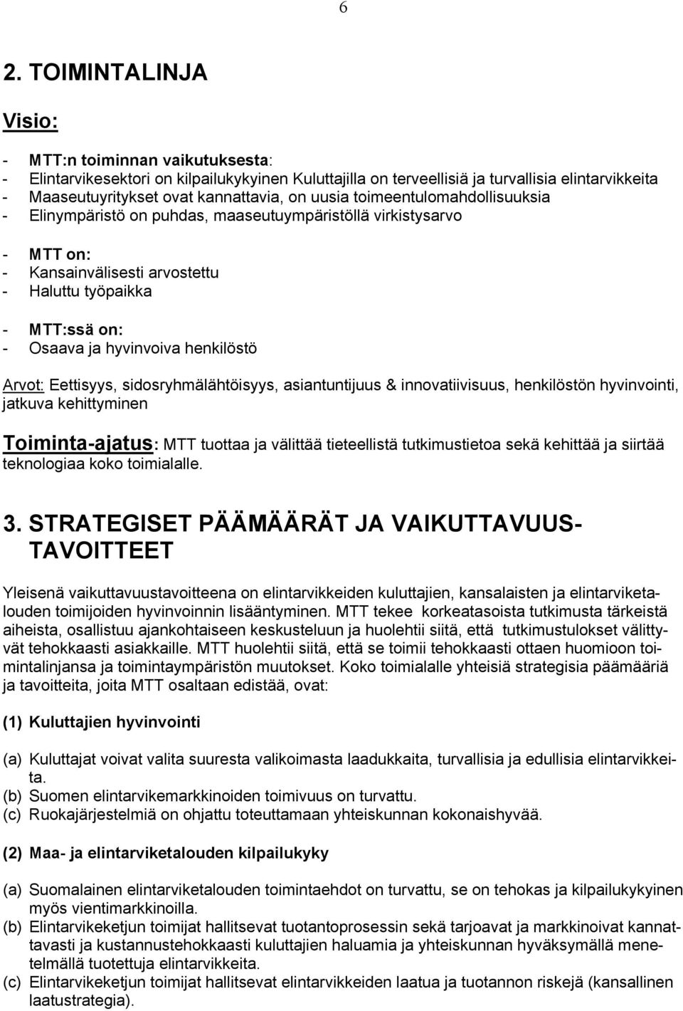 henkilöstö Arvot: Eettisyys, sidosryhmälähtöisyys, asiantuntijuus & innovatiivisuus, henkilöstön hyvinvointi, jatkuva kehittyminen Toiminta-ajatus: MTT tuottaa ja välittää tieteellistä tutkimustietoa