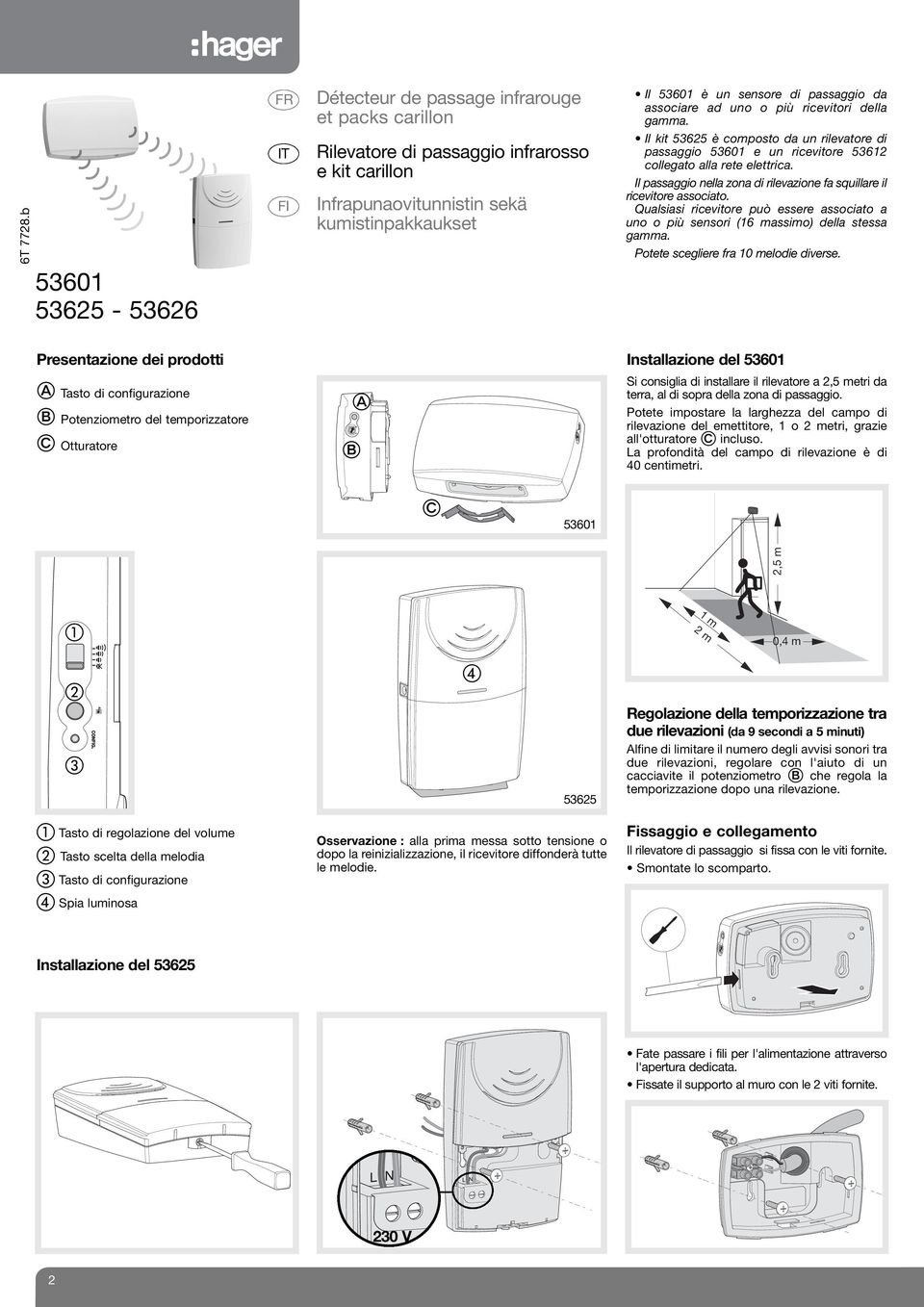 da associare ad uno o più ricevitori della gamma. Il kit 53625 è composto da un rilevatore di passaggio e un ricevitore 53612 collegato alla rete elettrica.