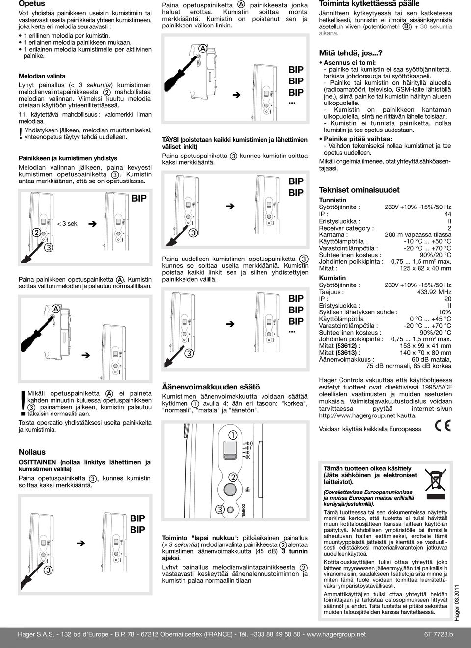 Melodian valinta Lyhyt painallus (< 3 sekuntia) kumistimen melodianvalintapainikkeesta mahdollistaa melodian valinnan. Viimeksi kuultu melodia otetaan käyttöön yhteenliitettäessä. 11.