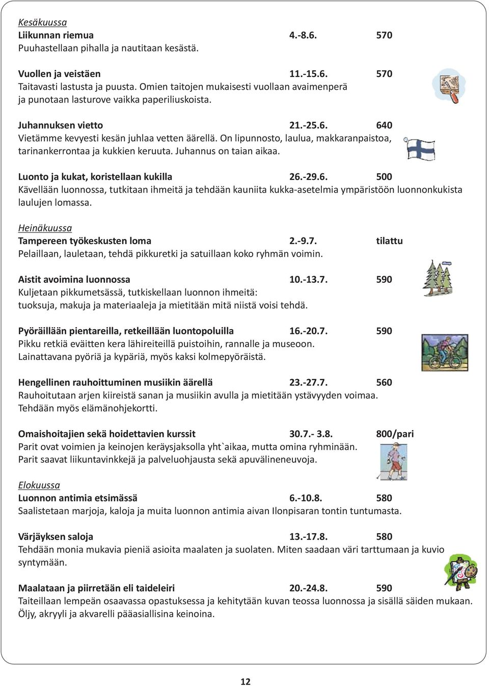 On lipunnosto, laulua, makkaranpaistoa, tarinankerrontaa ja kukkien keruuta. Juhannus on taian aikaa. Luonto ja kukat, koristellaan kukilla 26.