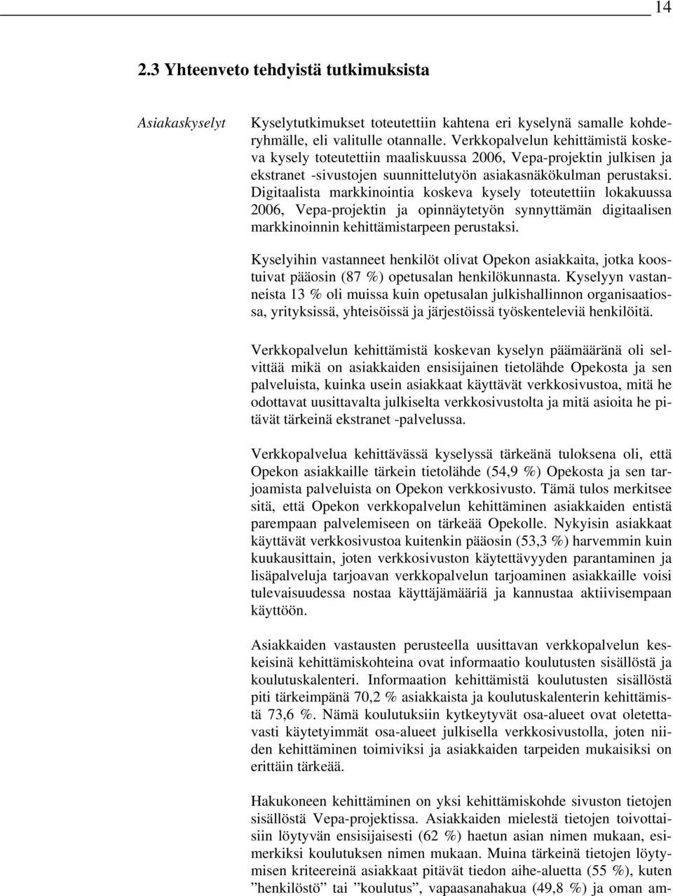 Digitaalista markkinointia koskeva kysely toteutettiin lokakuussa 2006, Vepa-projektin ja opinnäytetyön synnyttämän digitaalisen markkinoinnin kehittämistarpeen perustaksi.