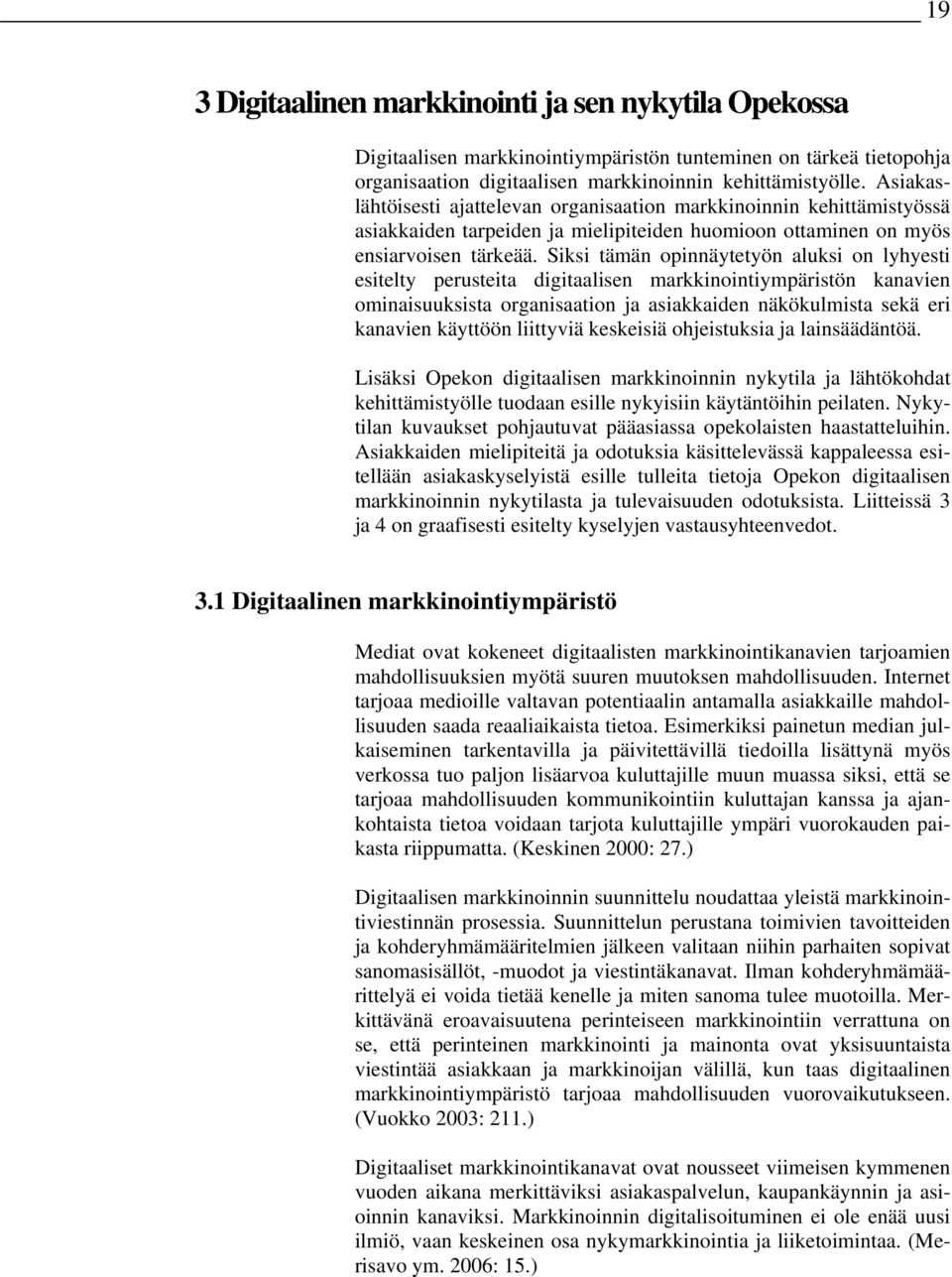 Siksi tämän opinnäytetyön aluksi on lyhyesti esitelty perusteita digitaalisen markkinointiympäristön kanavien ominaisuuksista organisaation ja asiakkaiden näkökulmista sekä eri kanavien käyttöön