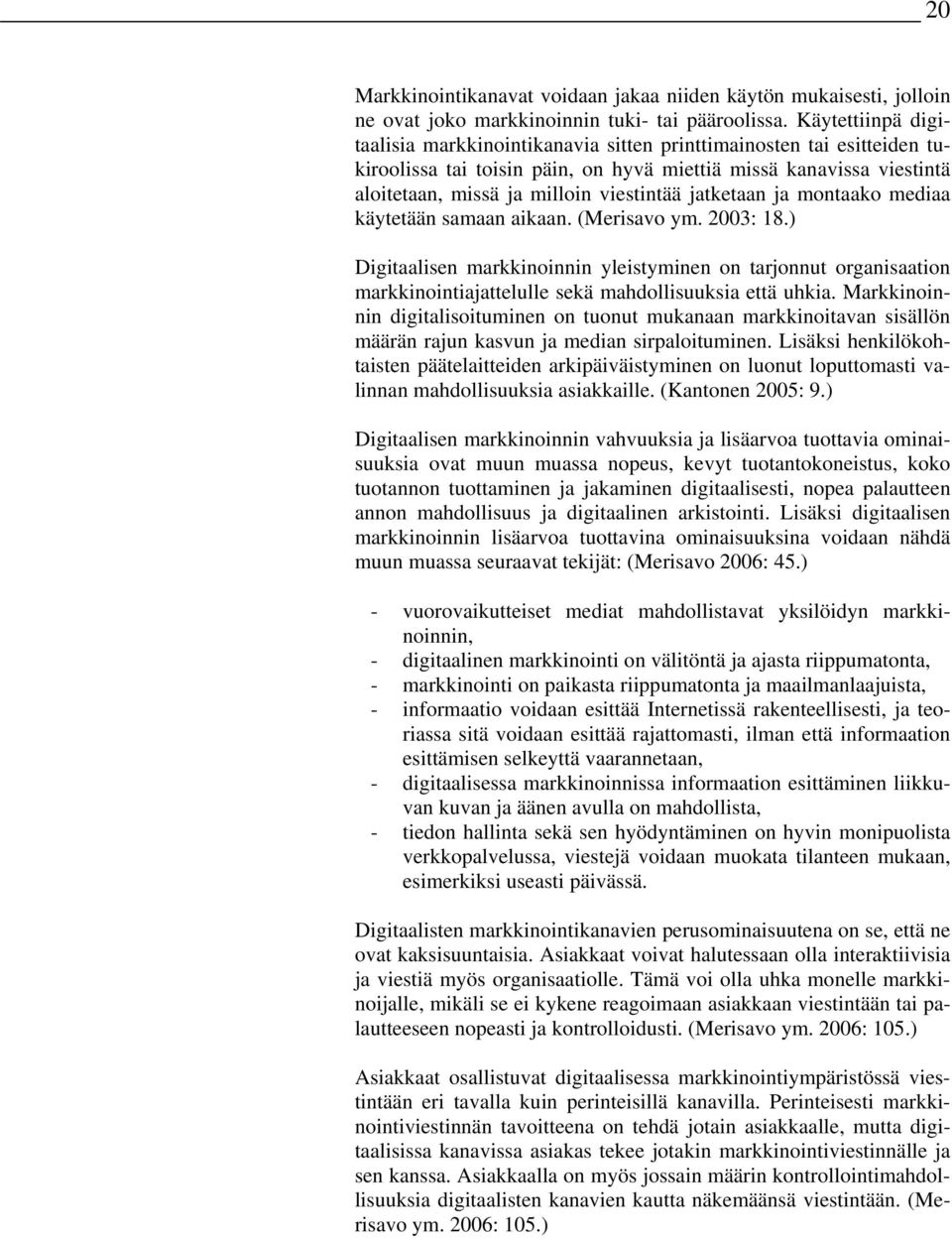 jatketaan ja montaako mediaa käytetään samaan aikaan. (Merisavo ym. 2003: 18.