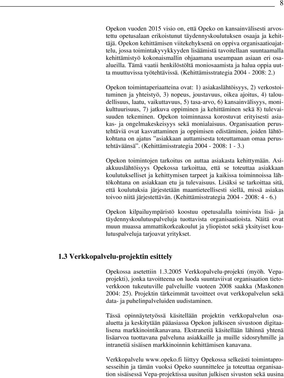 osaalueilla. Tämä vaatii henkilöstöltä moniosaamista ja halua oppia uutta muuttuvissa työtehtävissä. (Kehittämisstrategia 2004-2008: 2.