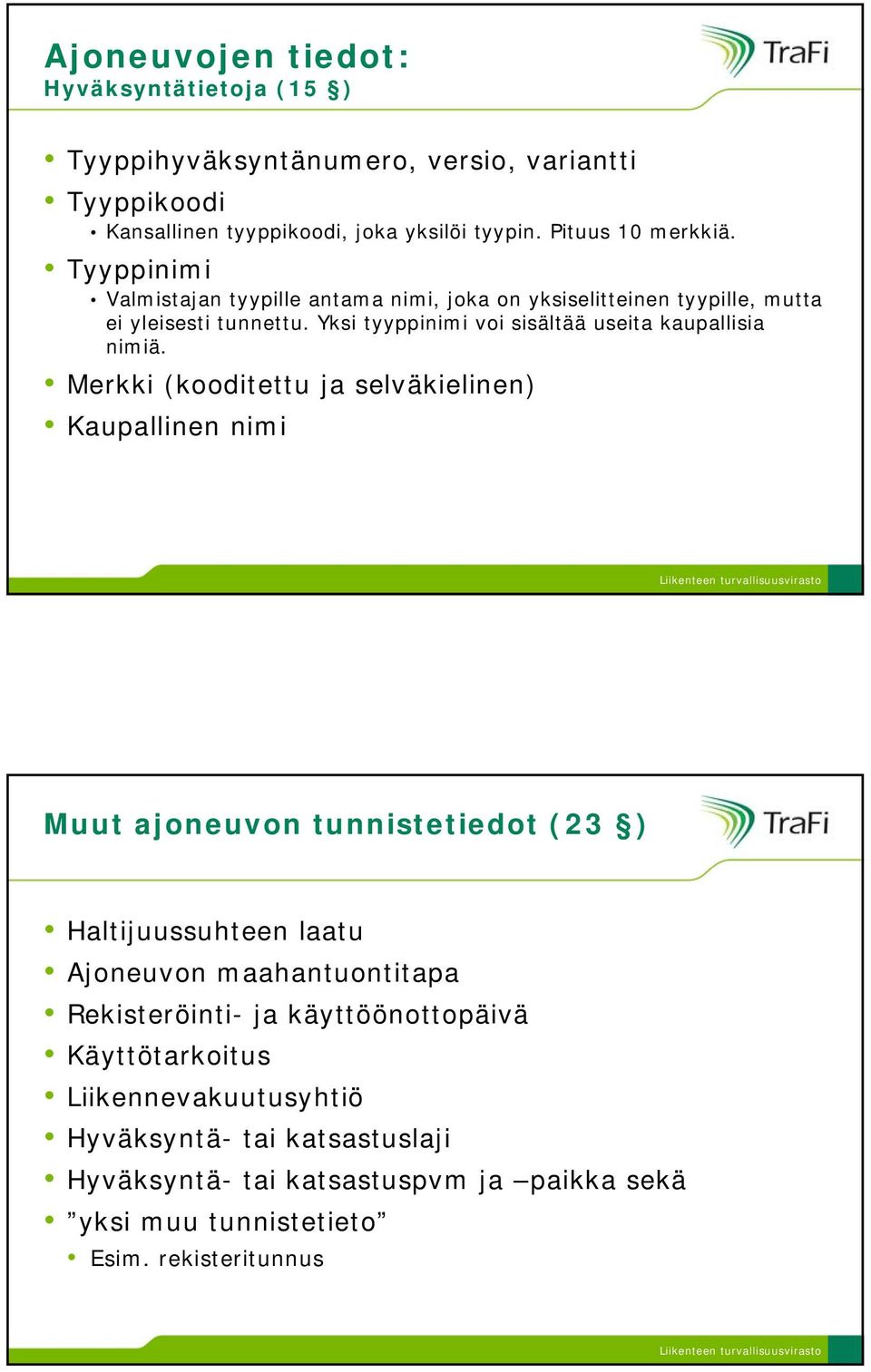 Merkki (kooditettu ja selväkielinen) Kaupallinen nimi Muut ajoneuvon tunnistetiedot (23 ) Haltijuussuhteen laatu Ajoneuvon maahantuontitapa Rekisteröinti- ja