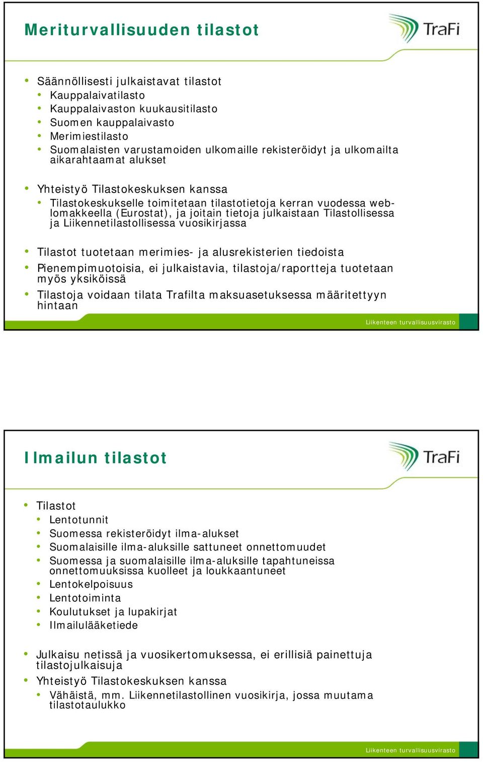 julkaistaan Tilastollisessa ja Liikennetilastollisessa vuosikirjassa Tilastot tuotetaan merimies- ja alusrekisterien tiedoista Pienempimuotoisia, ei julkaistavia, tilastoja/raportteja tuotetaan myös