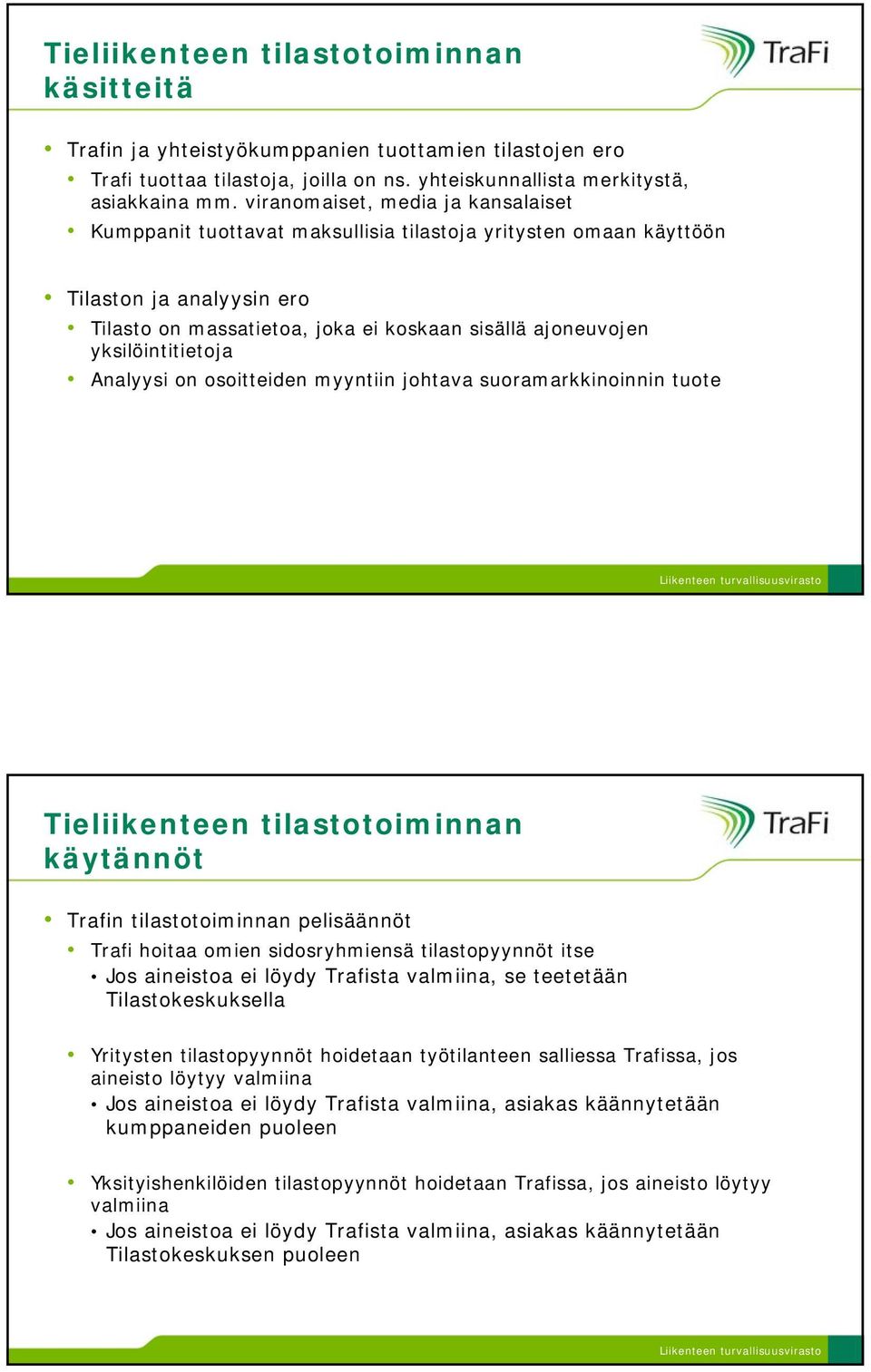 yksilöintitietoja Analyysi on osoitteiden myyntiin johtava suoramarkkinoinnin tuote Tieliikenteen tilastotoiminnan käytännöt Trafin tilastotoiminnan pelisäännöt Trafi hoitaa omien sidosryhmiensä