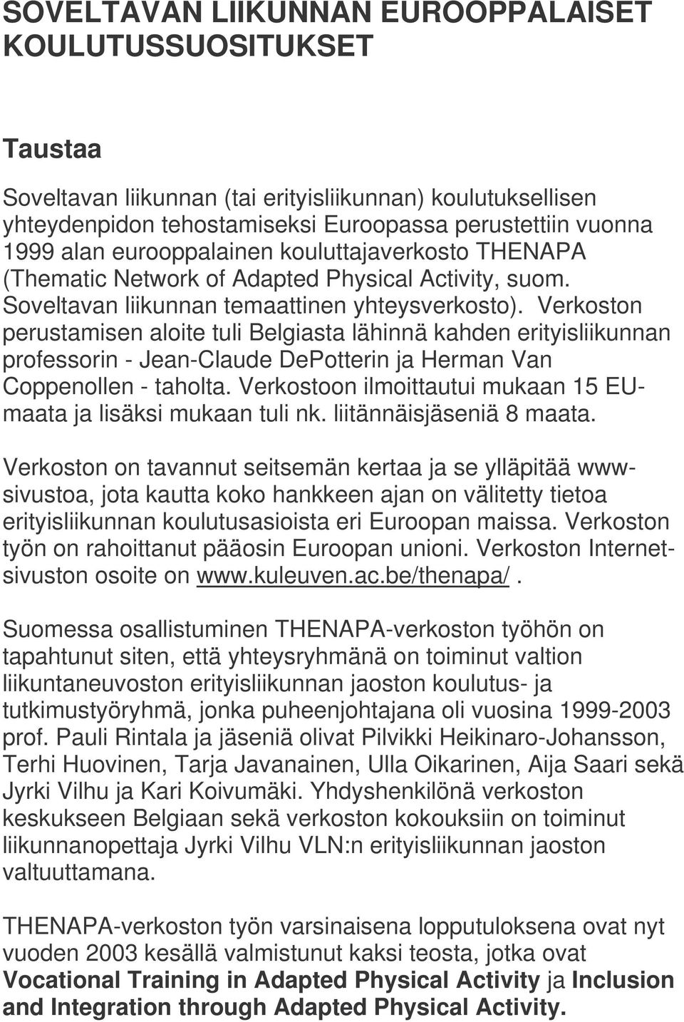 Verkoston perustamisen aloite tuli Belgiasta lähinnä kahden erityisliikunnan professorin - Jean-Claude DePotterin ja Herman Van Coppenollen - taholta.