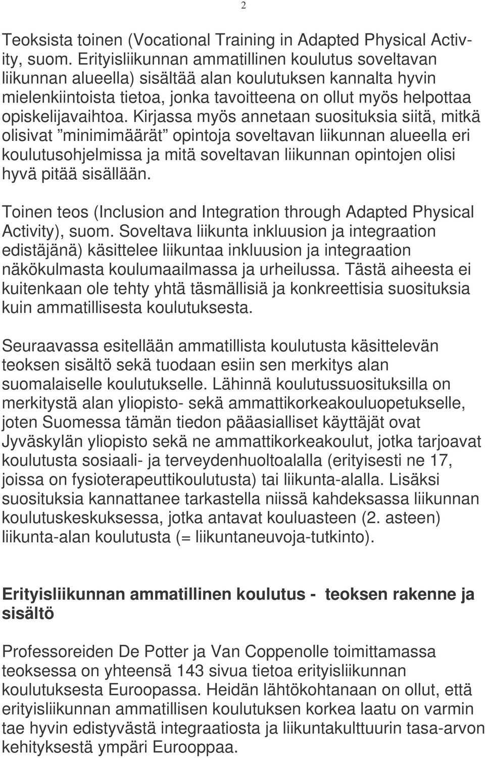 Kirjassa myös annetaan suosituksia siitä, mitkä olisivat minimimäärät opintoja soveltavan liikunnan alueella eri koulutusohjelmissa ja mitä soveltavan liikunnan opintojen olisi hyvä pitää sisällään.