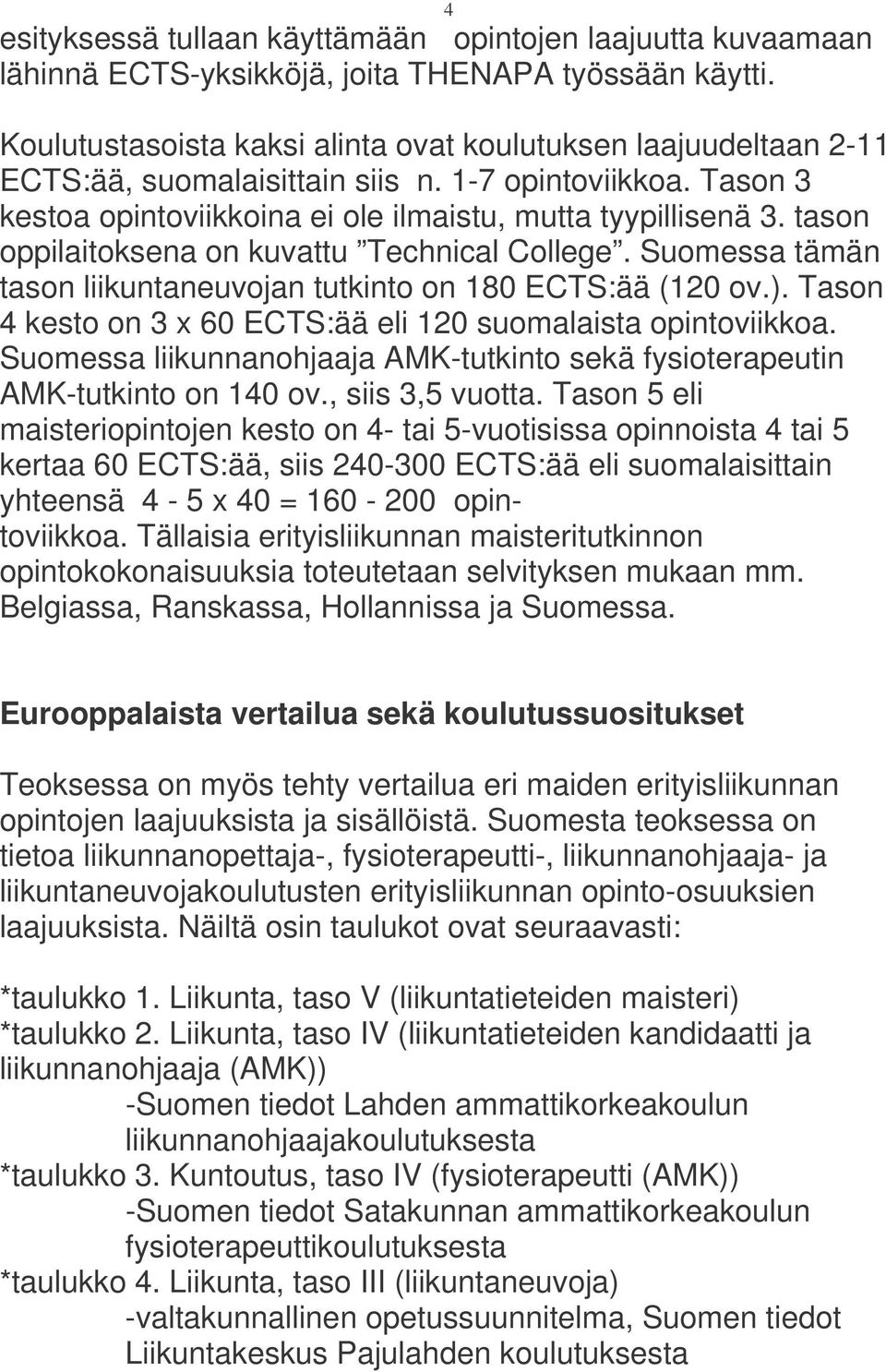 tason oppilaitoksena on kuvattu Technical College. Suomessa tämän tason liikuntaneuvojan tutkinto on 180 ECTS:ää (120 ov.). Tason 4 kesto on 3 x 60 ECTS:ää eli 120 suomalaista opintoviikkoa.