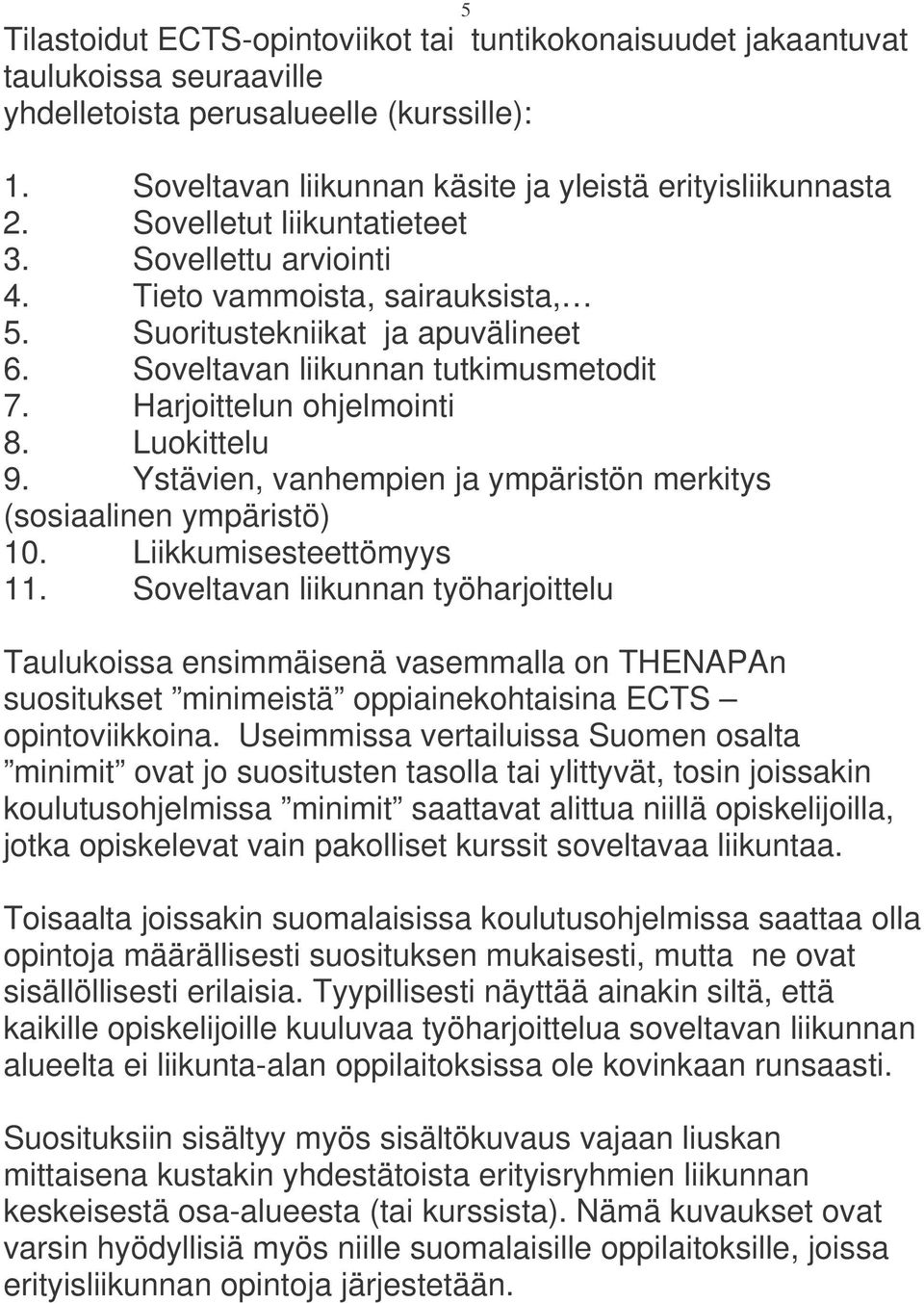 Luokittelu 9. Ystävien, vanhempien ja ympäristön merkitys (sosiaalinen ympäristö) 10. Liikkumisesteettömyys 11.