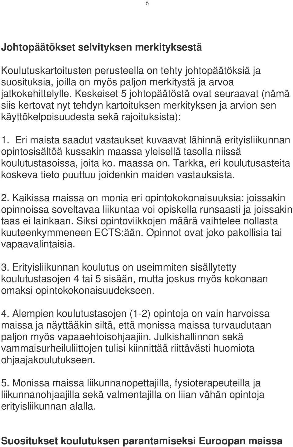 Eri maista saadut vastaukset kuvaavat lähinnä erityisliikunnan opintosisältöä kussakin maassa yleisellä tasolla niissä koulutustasoissa, joita ko. maassa on.