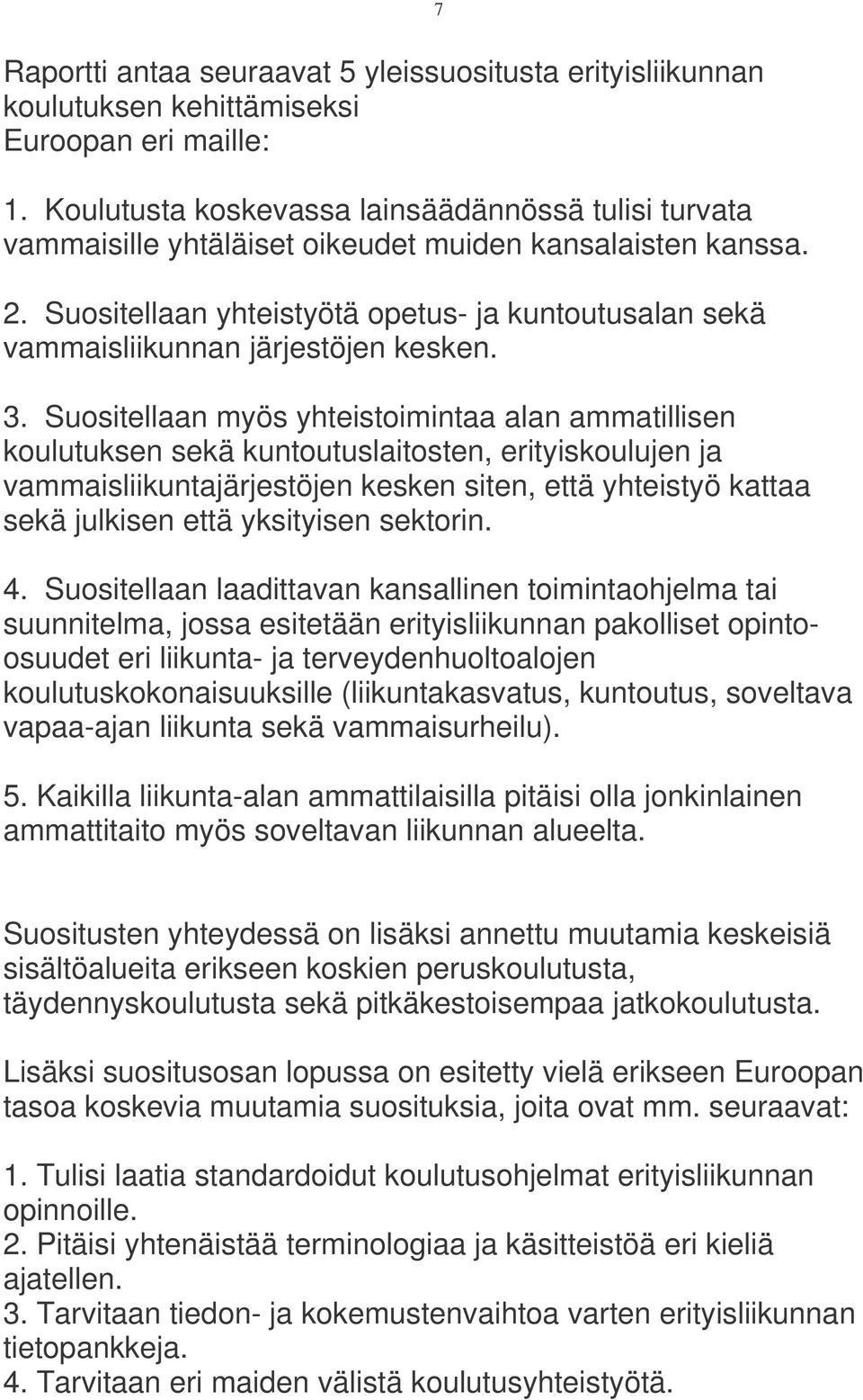 Suositellaan yhteistyötä opetus- ja kuntoutusalan sekä vammaisliikunnan järjestöjen kesken. 3.