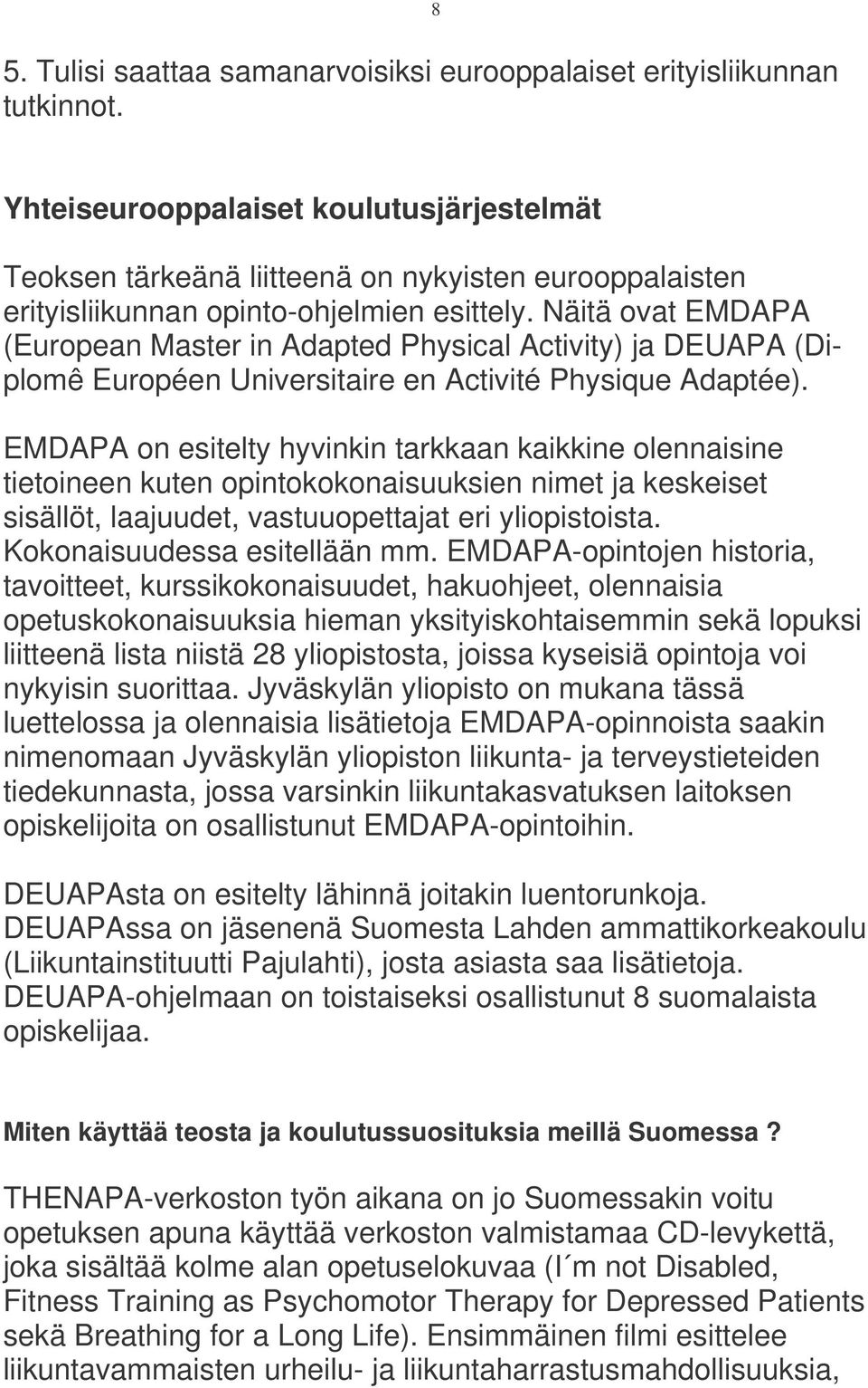 Näitä ovat EMDAPA (European Master in Adapted Physical Activity) ja DEUAPA (Diplomê Européen Universitaire en Activité Physique Adaptée).