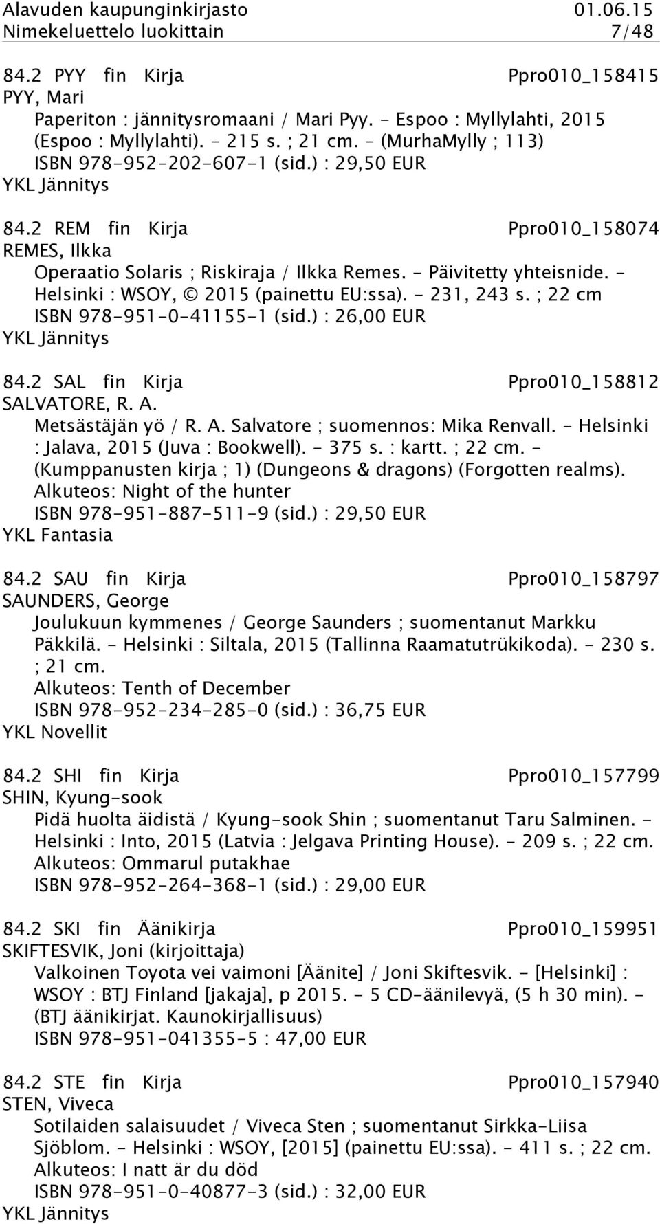 - Helsinki : WSOY, 2015 (painettu EU:ssa). - 231, 243 s. ; 22 cm ISBN 978-951-0-41155-1 (sid.) : 26,00 EUR YKL Jännitys 84.2 SAL fin Kirja Ppro010_158812 SALVATORE, R. A.