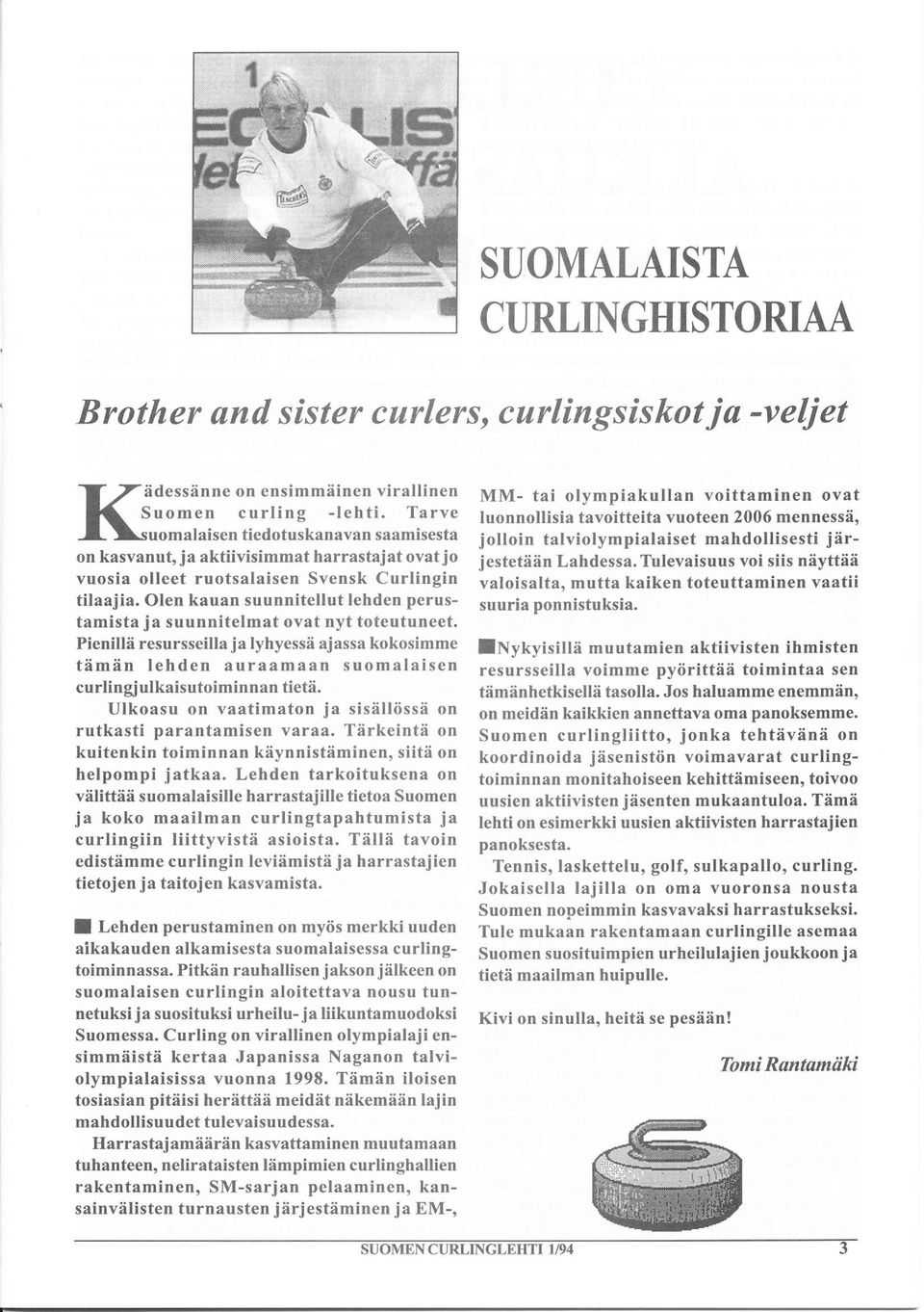 suunnitelmat ovat nyt toteutuneet. Pienillä resursseilla ja lyhyessä ajassa kokosimme tämän lehden auraamaan suomalaisen curlingjulkaisutoiminnan tietä.