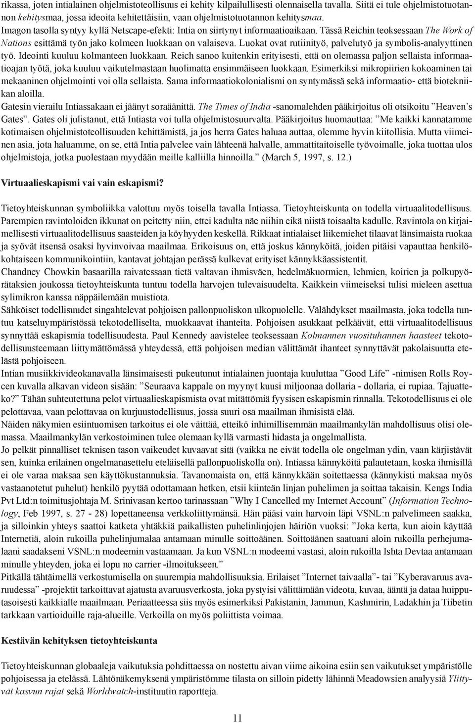 Tässä Reichin teoksessaan The Work of Nations esittämä työn jako kolmeen luokkaan on valaiseva. Luokat ovat rutiinityö, palvelutyö ja symbolis-analyyttinen työ. Ideointi kuuluu kolmanteen luokkaan.