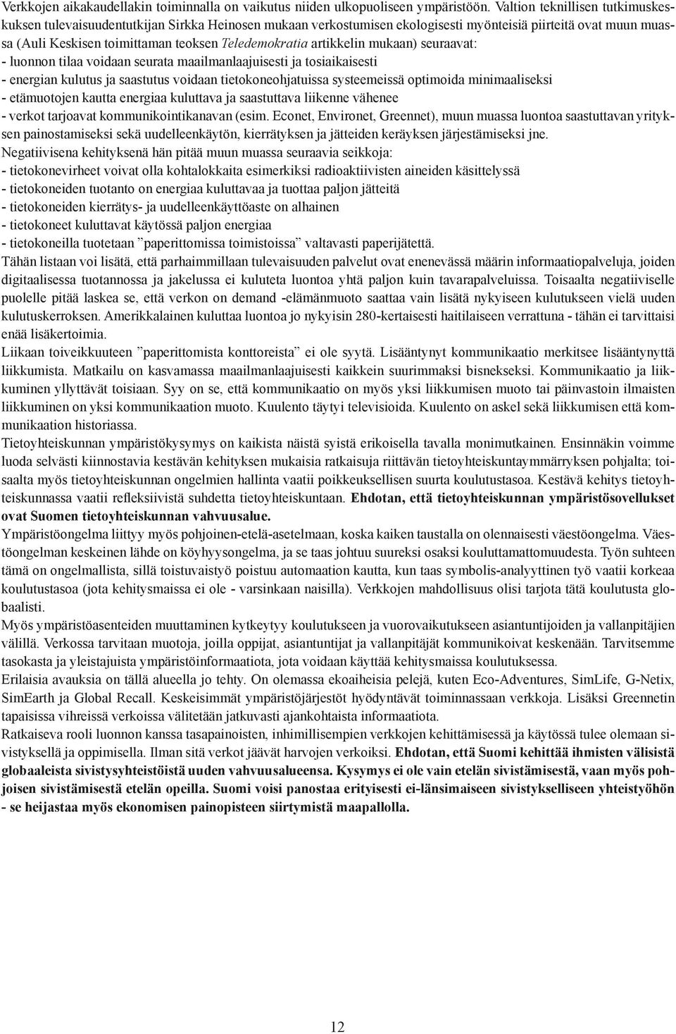 artikkelin mukaan) seuraavat: - luonnon tilaa voidaan seurata maailmanlaajuisesti ja tosiaikaisesti - energian kulutus ja saastutus voidaan tietokoneohjatuissa systeemeissä optimoida minimaaliseksi -