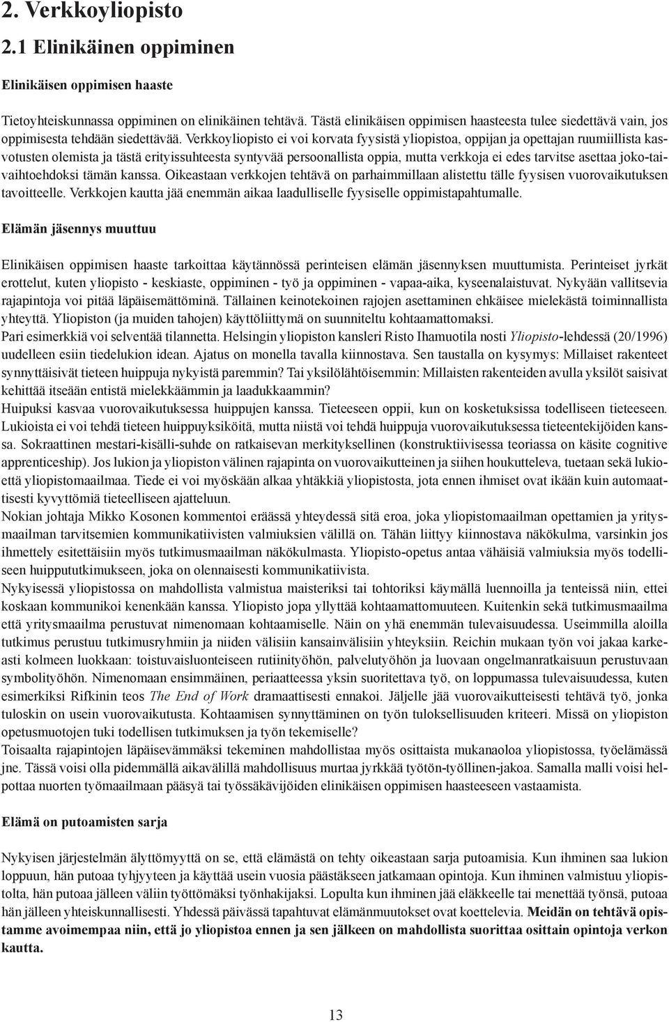 Verkkoyliopisto ei voi korvata fyysistä yliopistoa, oppijan ja opettajan ruumiillista kasvotusten olemista ja tästä erityissuhteesta syntyvää persoonallista oppia, mutta verkkoja ei edes tarvitse