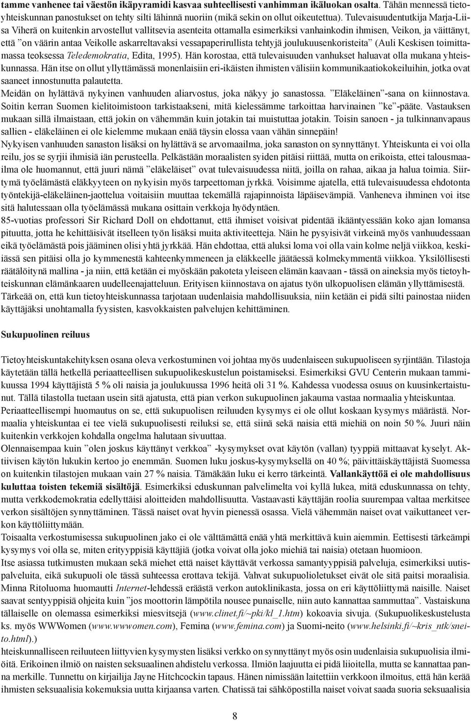 vessapaperirullista tehtyjä joulukuusenkoristeita (Auli Keskisen toimittamassa teoksessa Teledemokratia, Edita, 1995). Hän korostaa, että tulevaisuuden vanhukset haluavat olla mukana yhteiskunnassa.