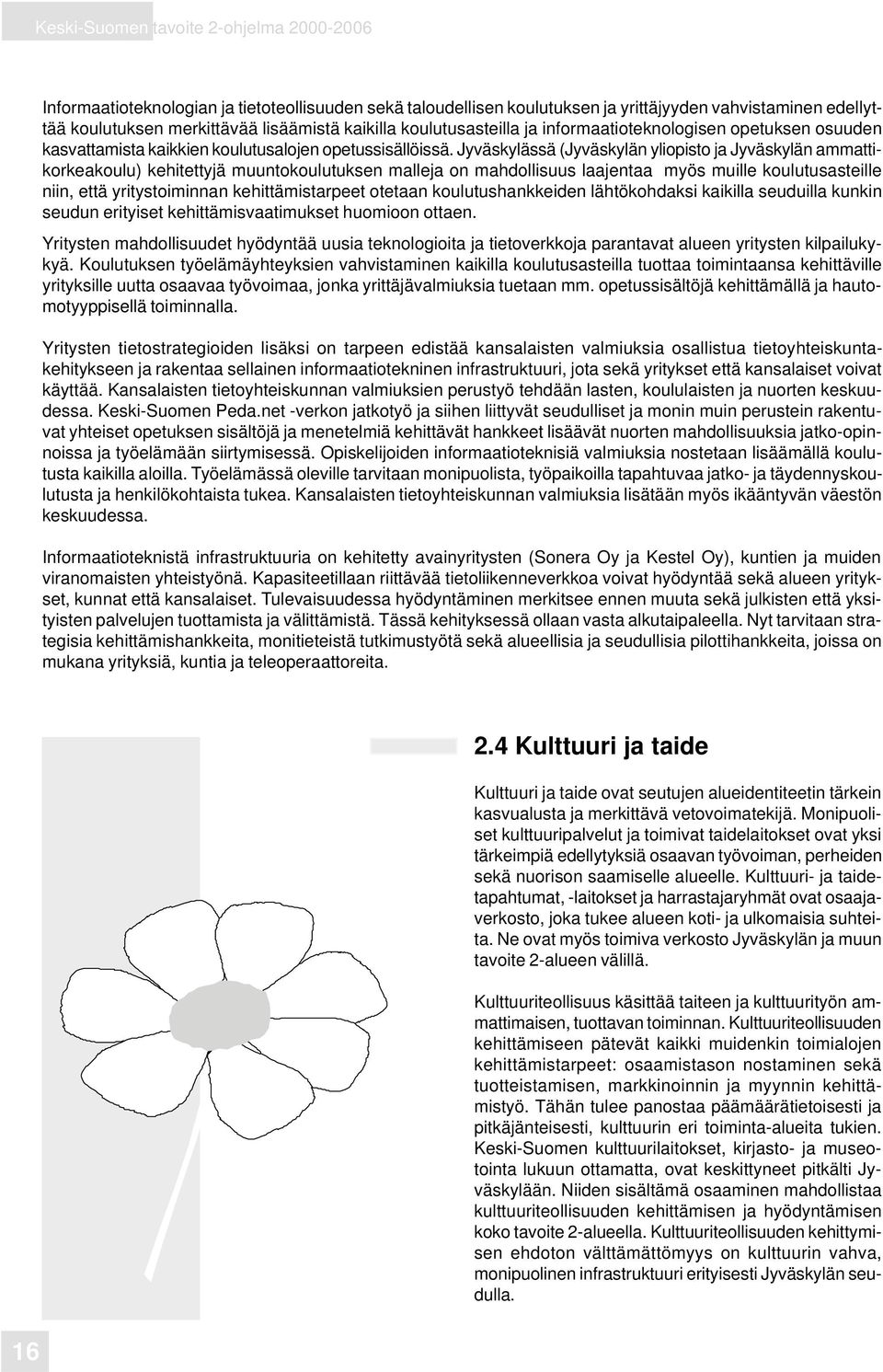 Jyväskylässä (Jyväskylän yliopisto ja Jyväskylän ammattikorkeakoulu) kehitettyjä muuntokoulutuksen malleja on mahdollisuus laajentaa myös muille koulutusasteille niin, että yritystoiminnan