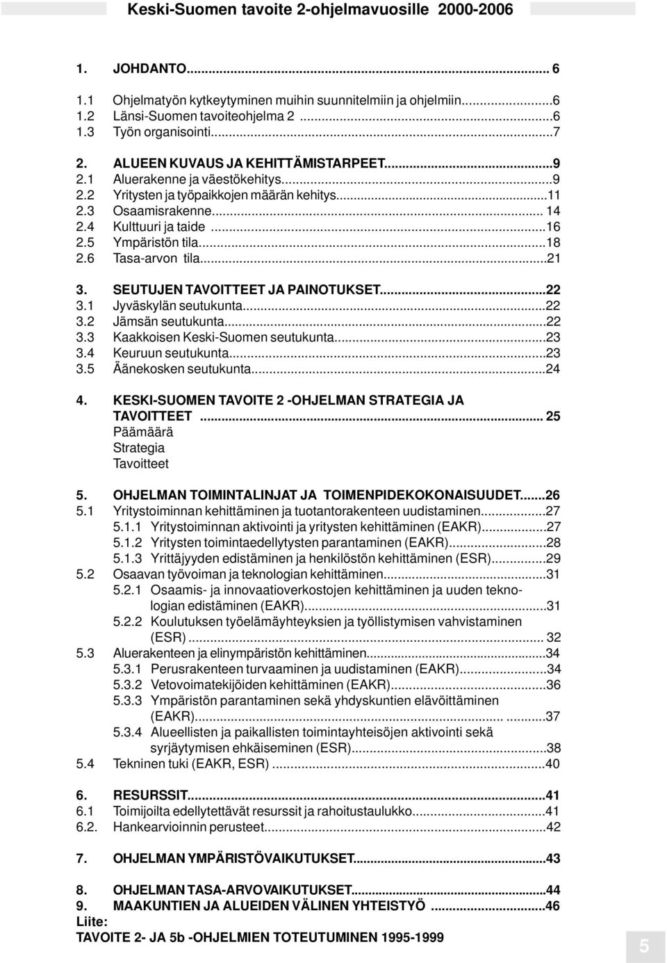 ..18 2.6 Tasa-arvon tila...21 3. SEUTUJEN TAVOITTEET JA PAINOTUKSET...22 3.1 Jyväskylän seutukunta...22 3.2 Jämsän seutukunta...22 3.3 Kaakkoisen Keski-Suomen seutukunta...23 3.4 Keuruun seutukunta.