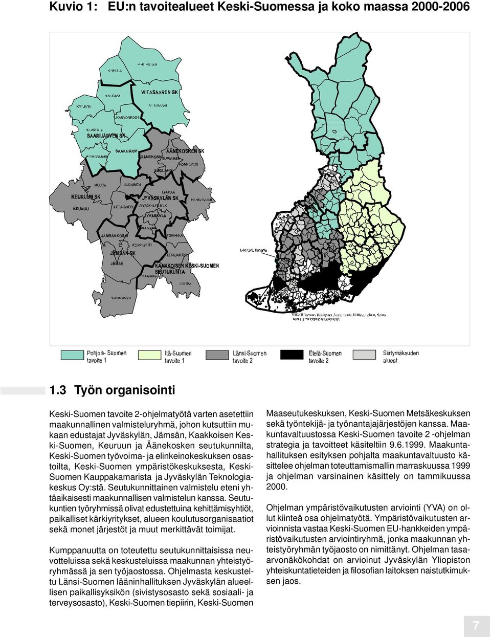 Äänekosken seutukunnilta, Keski-Suomen työvoima- ja elinkeinokeskuksen osastoilta, Keski-Suomen ympäristökeskuksesta, Keski- Suomen Kauppakamarista ja Jyväskylän Teknologiakeskus Oy:stä.