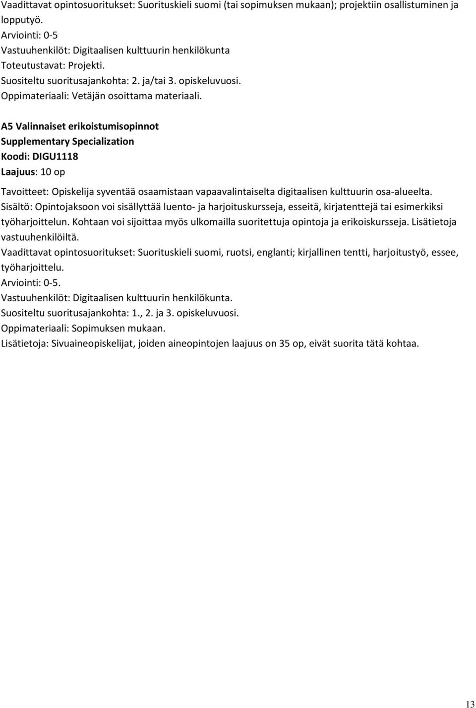 A5 Valinnaiset erikoistumisopinnot Supplementary Specialization Koodi: DIGU1118 Laajuus: 10 op Tavoitteet: Opiskelija syventää osaamistaan vapaavalintaiselta digitaalisen kulttuurin osa-alueelta.