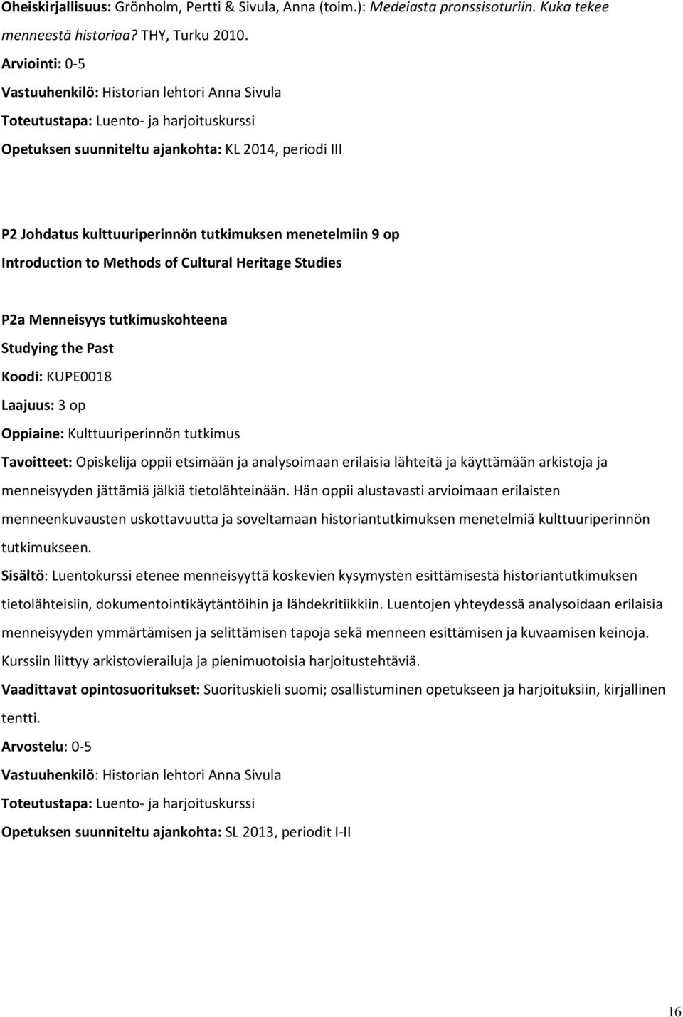 menetelmiin 9 op Introduction to Methods of Cultural Heritage Studies P2a Menneisyys tutkimuskohteena Studying the Past Koodi: KUPE0018 Laajuus: 3 op Oppiaine: Kulttuuriperinnön tutkimus Tavoitteet: