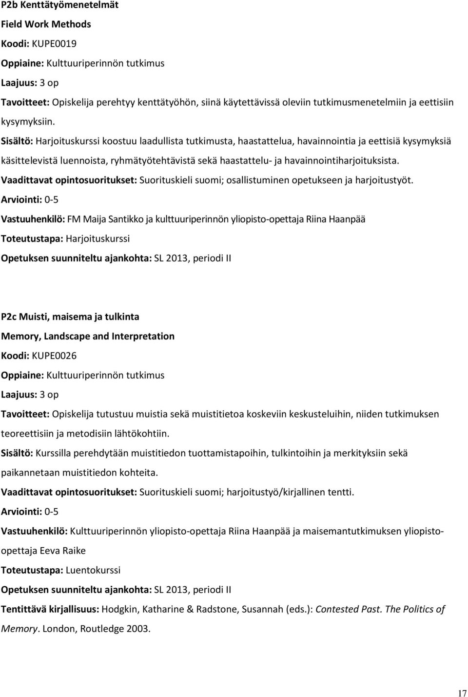 Sisältö: Harjoituskurssi koostuu laadullista tutkimusta, haastattelua, havainnointia ja eettisiä kysymyksiä käsittelevistä luennoista, ryhmätyötehtävistä sekä haastattelu- ja