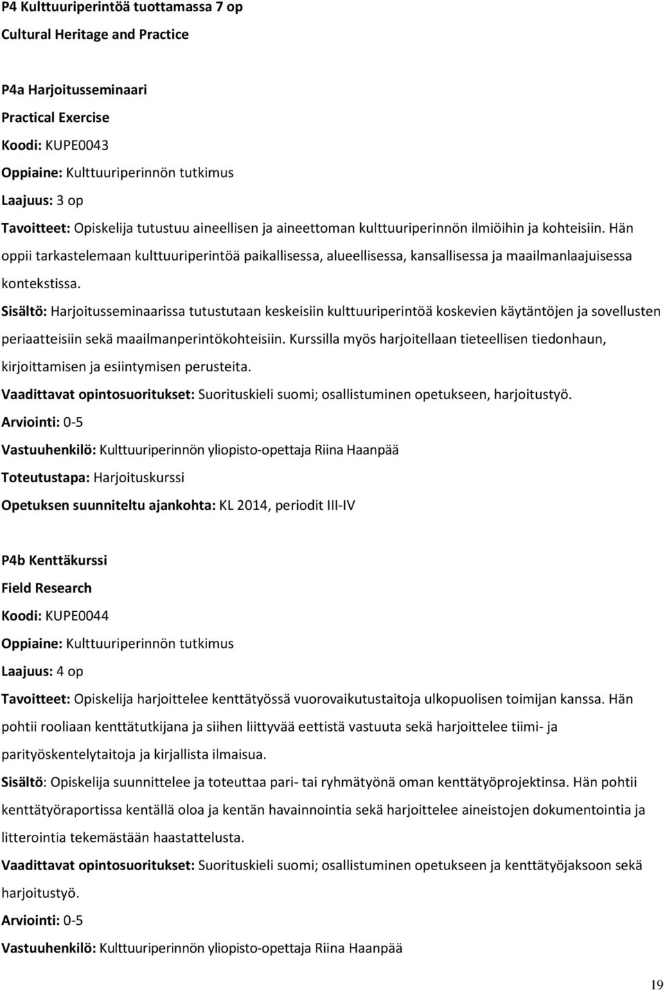 Hän oppii tarkastelemaan kulttuuriperintöä paikallisessa, alueellisessa, kansallisessa ja maailmanlaajuisessa kontekstissa.