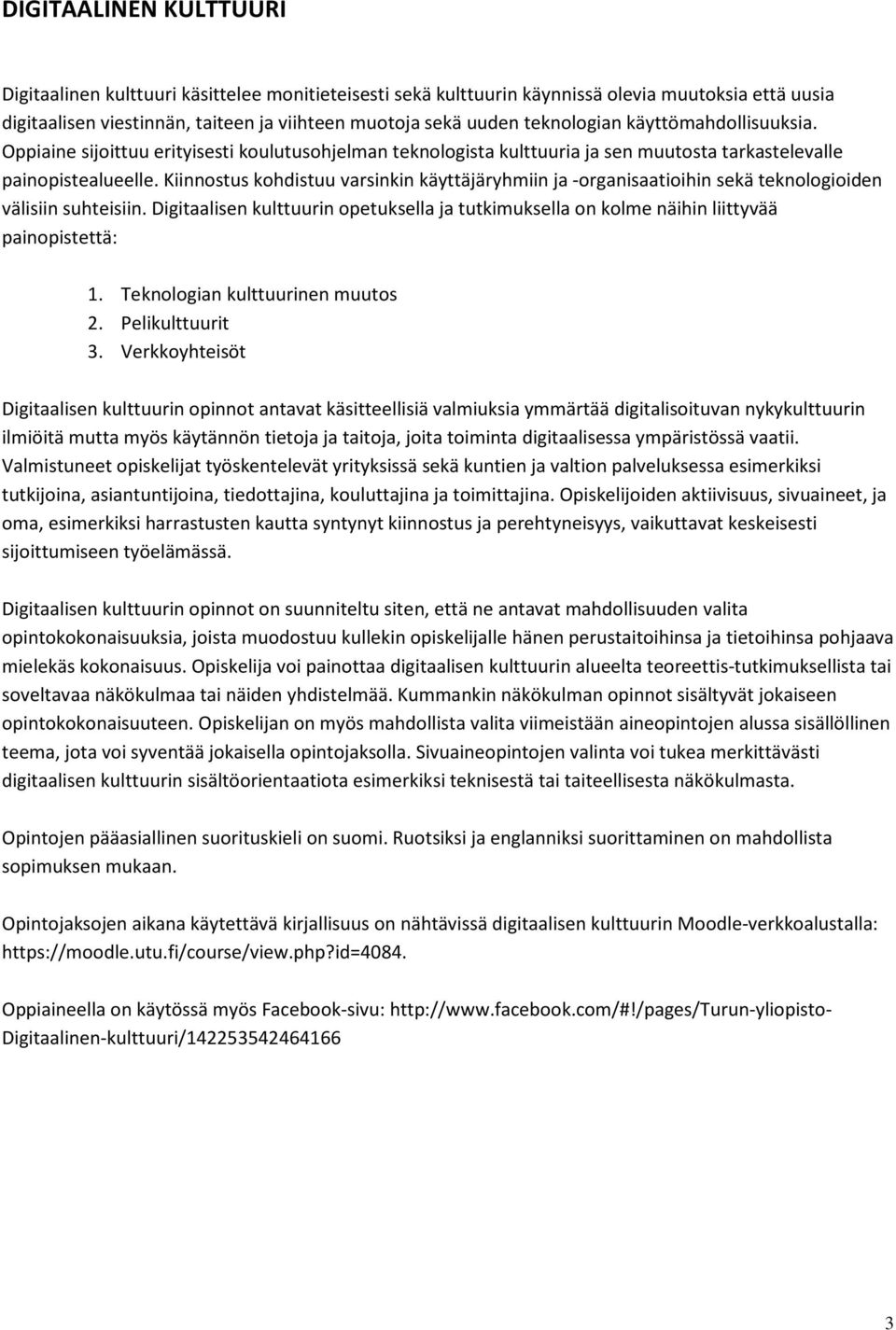 Kiinnostus kohdistuu varsinkin käyttäjäryhmiin ja -organisaatioihin sekä teknologioiden välisiin suhteisiin.