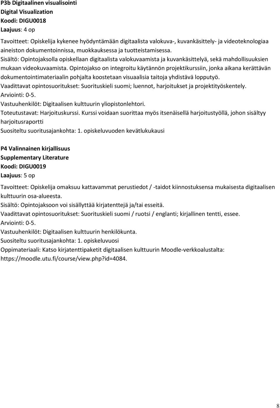 Opintojakso on integroitu käytännön projektikurssiin, jonka aikana kerättävän dokumentointimateriaalin pohjalta koostetaan visuaalisia taitoja yhdistävä lopputyö.