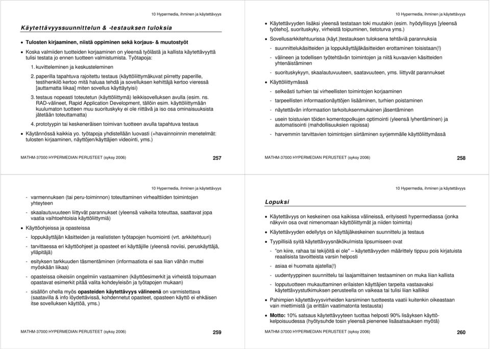 paperilla tapahtuva rajoitettu testaus (käyttöliittymäkuvat piirretty paperille, testihenkilö kertoo mitä haluaa tehdä ja sovelluksen kehittäjä kertoo vieressä [auttamatta liikaa] miten sovellus