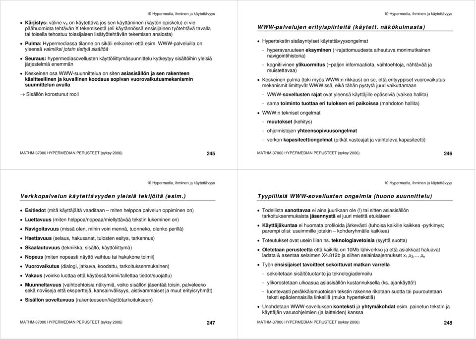 WWW-palveluilla on yleensä valmiiksi jotain tiettyä sisältöä Seuraus: hypermediasovellusten käyttöliittymäsuunnittelu kytkeytyy sisältöihin yleisiä järjestelmiä enemmän Keskeinen osa WWW-suunnittelua