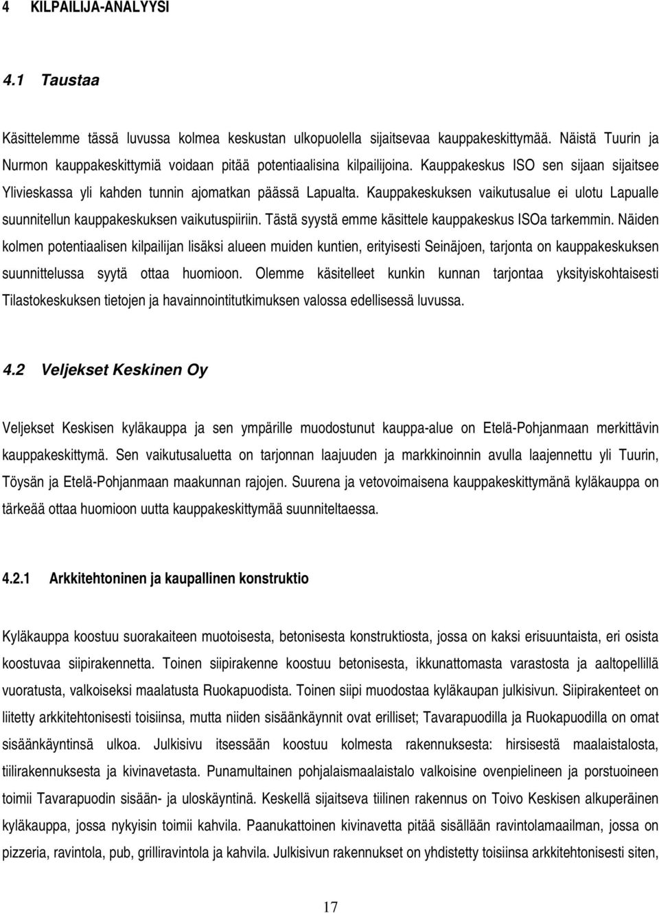 Kauppakeskuksen vaikutusalue ei ulotu lle suunnitellun kauppakeskuksen vaikutuspiiriin. Tästä syystä emme käsittele kauppakeskus ISOa tarkemmin.