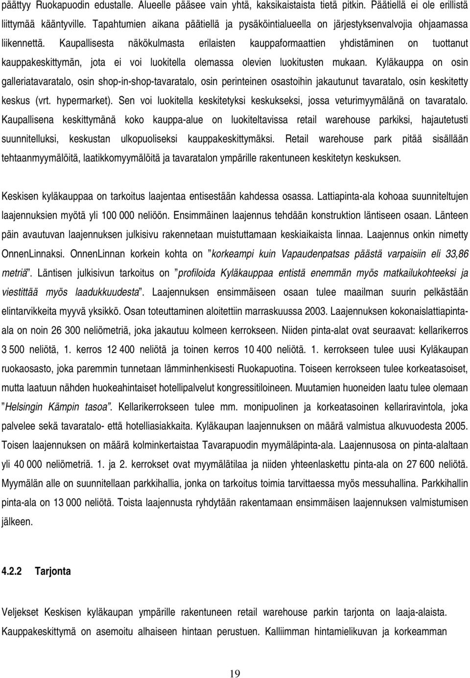 Kaupallisesta näkökulmasta erilaisten kauppaformaattien yhdistäminen on tuottanut kauppakeskittymän, jota ei voi luokitella olemassa olevien luokitusten mukaan.