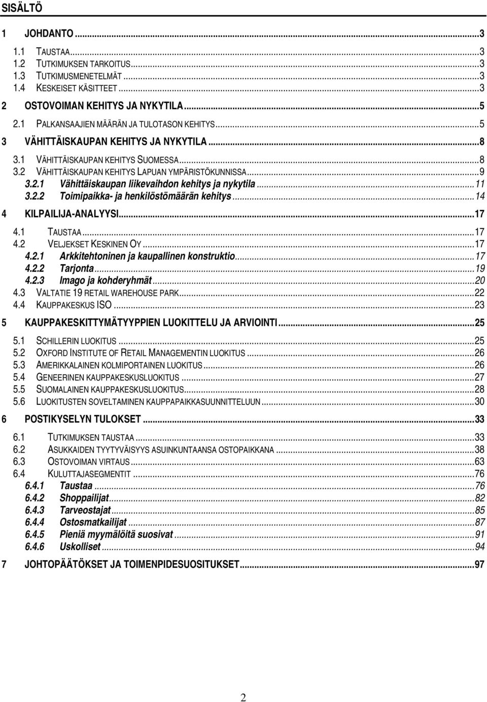 ..11 3.2.2 Toimipaikka- ja henkilöstömäärän kehitys...14 4 KILPAILIJA-ANALYYSI...17 4.1 TAUSTAA...17 4.2 VELJEKSET KESKINEN OY...17 4.2.1 Arkkitehtoninen ja kaupallinen konstruktio...17 4.2.2 Tarjonta.