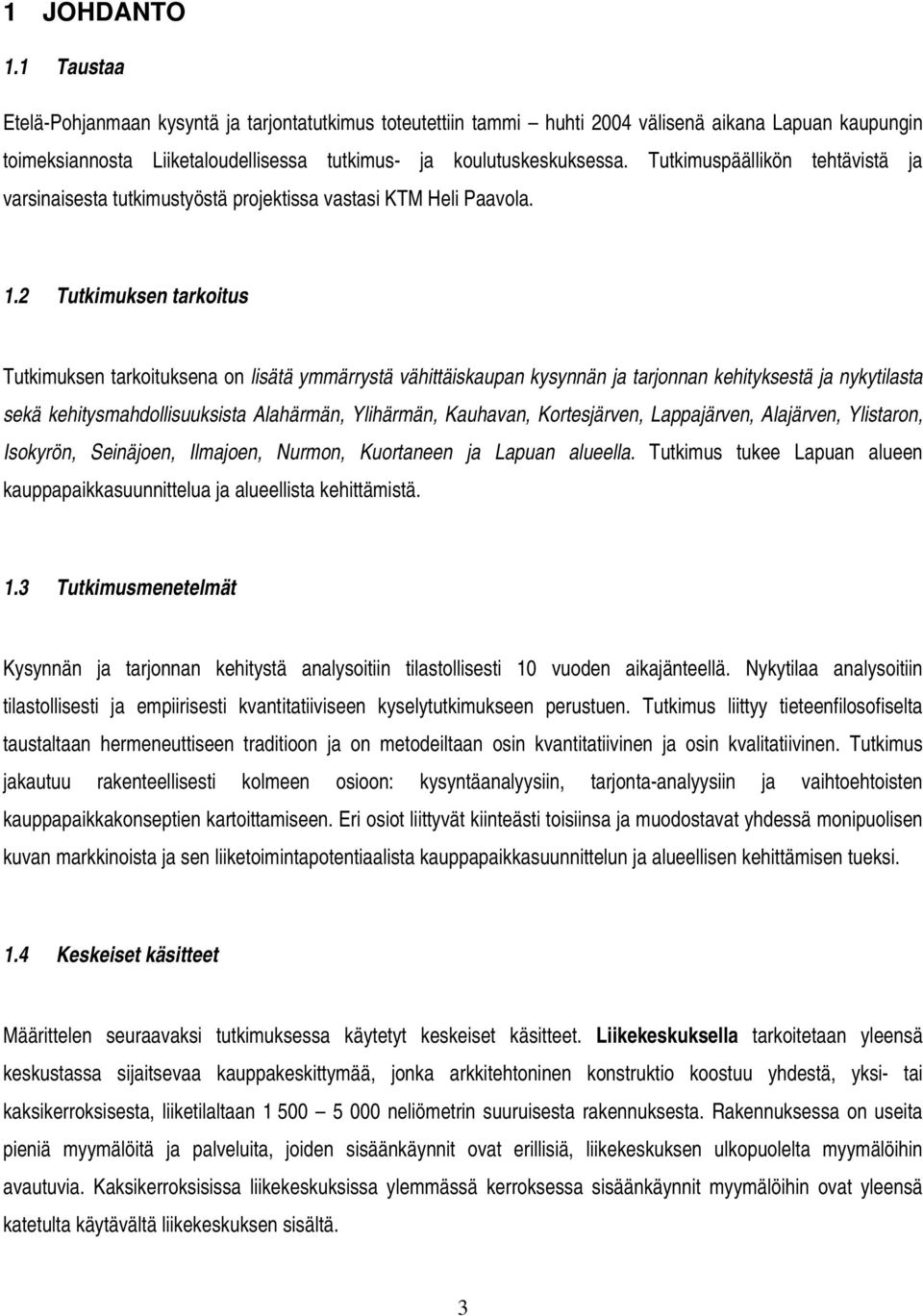 2 Tutkimuksen tarkoitus Tutkimuksen tarkoituksena on lisätä ymmärrystä vähittäiskaupan kysynnän ja tarjonnan kehityksestä ja nykytilasta sekä kehitysmahdollisuuksista n, n, n, Kortesjärven,