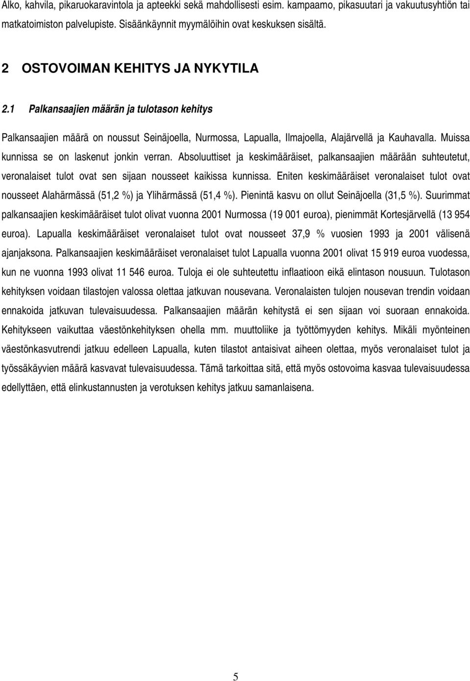 Muissa kunnissa se on laskenut jonkin verran. Absoluuttiset ja keskimääräiset, palkansaajien määrään suhteutetut, veronalaiset tulot ovat sen sijaan nousseet kaikissa kunnissa.