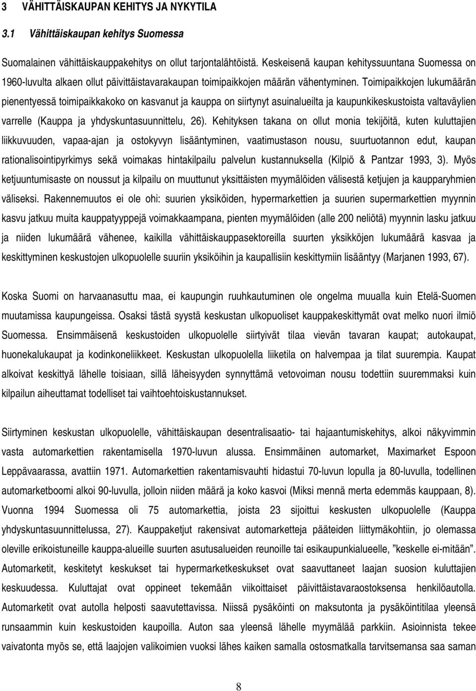 Toimipaikkojen lukumäärän pienentyessä toimipaikkakoko on kasvanut ja kauppa on siirtynyt asuinalueilta ja kaupunkikeskustoista valtaväylien varrelle (Kauppa ja yhdyskuntasuunnittelu, 26).