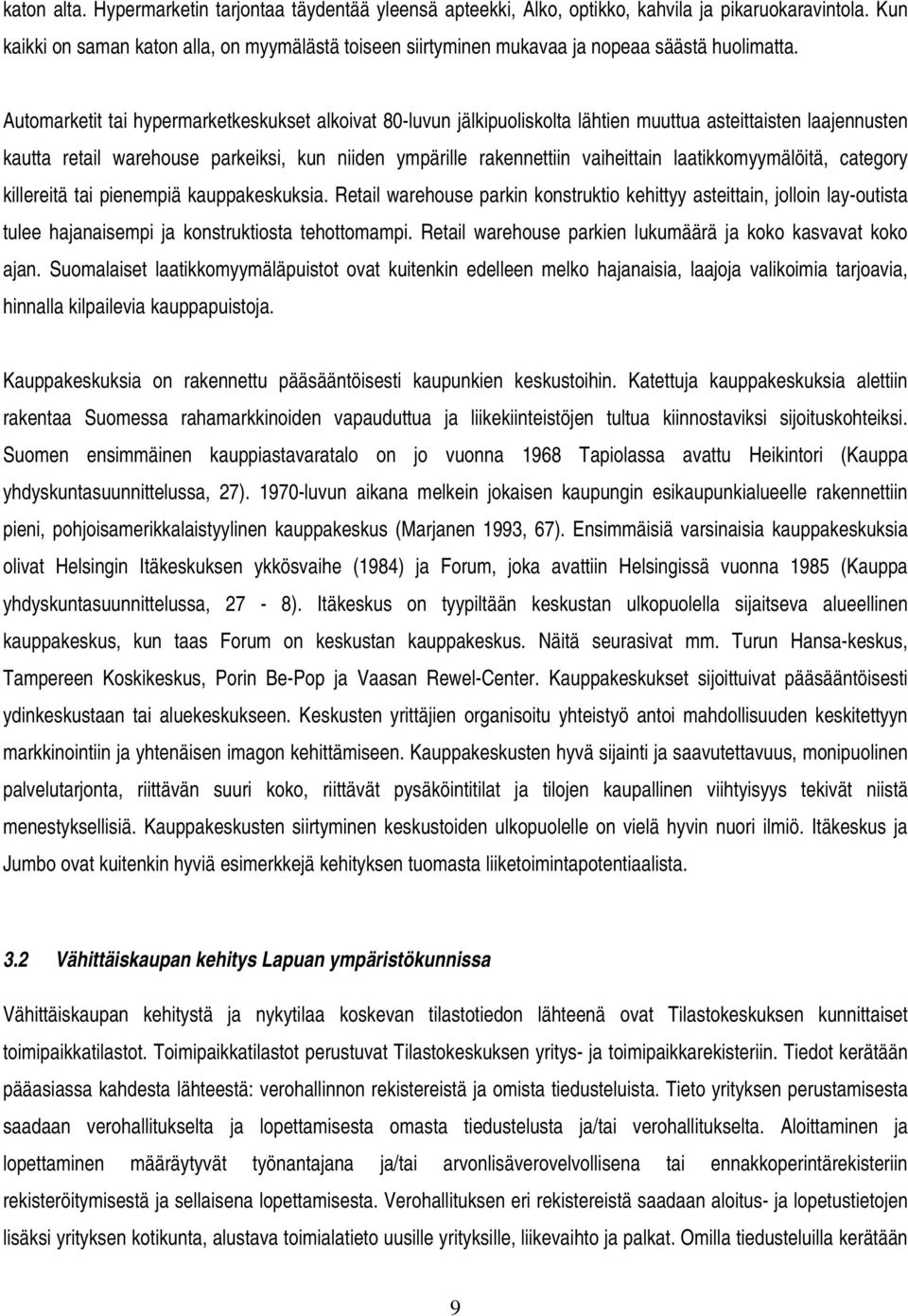 Automarketit tai hypermarketkeskukset alkoivat 80-luvun jälkipuoliskolta lähtien muuttua asteittaisten laajennusten kautta retail warehouse parkeiksi, kun niiden ympärille rakennettiin vaiheittain