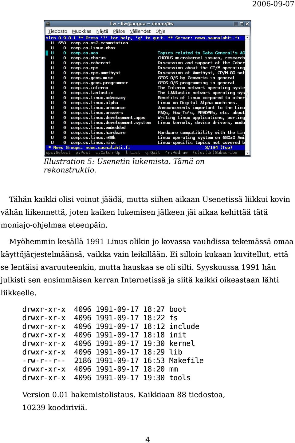 Myöhemmin kesällä 1991 Linus olikin jo kovassa vauhdissa tekemässä omaa käyttöjärjestelmäänsä, vaikka vain leikillään.