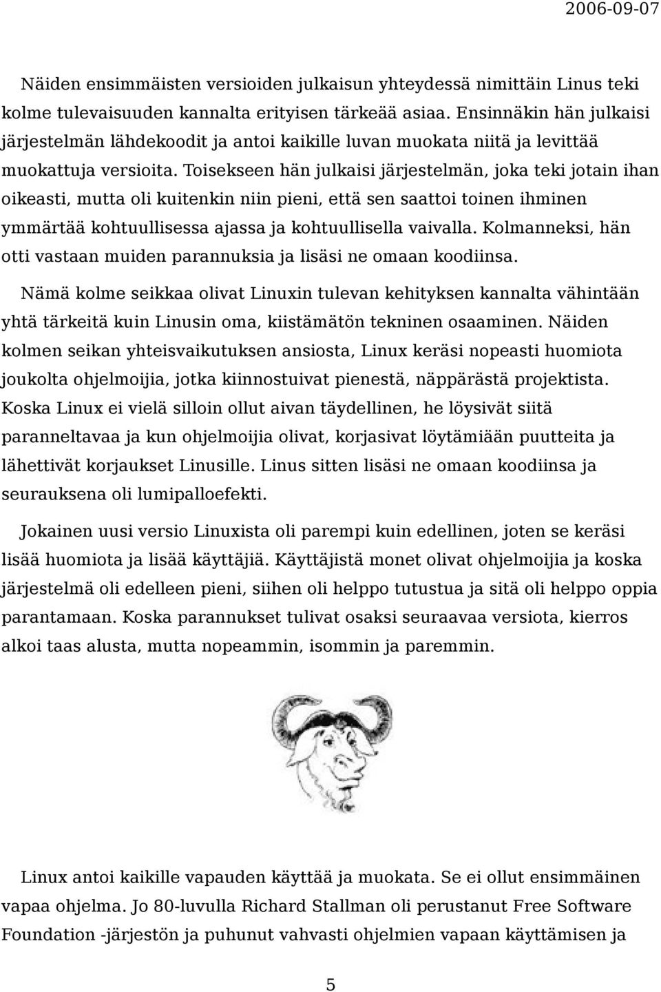 Toisekseen hän julkaisi järjestelmän, joka teki jotain ihan oikeasti, mutta oli kuitenkin niin pieni, että sen saattoi toinen ihminen ymmärtää kohtuullisessa ajassa ja kohtuullisella vaivalla.