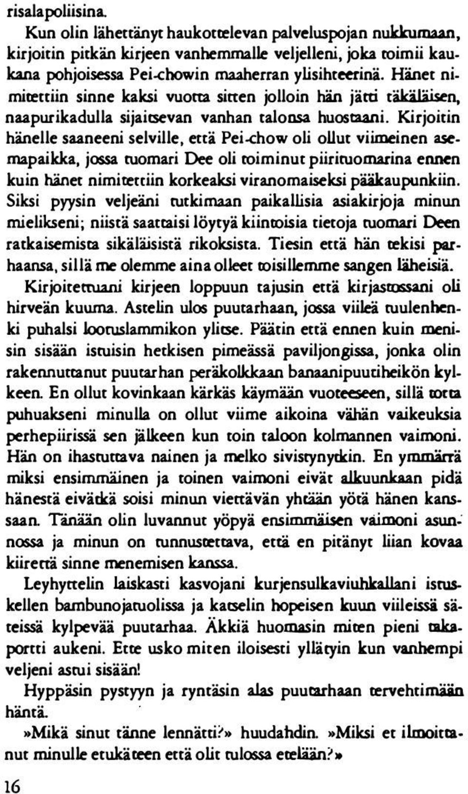 Kirjoitin hänelle saaneeni selville, että Pei-ehow oli ollut viimeinen asemapaikka, jossa tuomari Dee oli toiminut piirituomarina ennen kuin hänet nimireniin korkeaksi viranomaiseksi pääkaupunkiin.