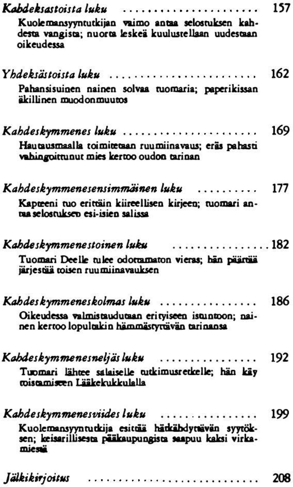 hinaoittunut mies kertoo oudoa tarinan U7 162 169 KahdeJkymmeneJemimmiiiMn luku..... 177 Kapteeni tuo erittäin kiireellisen kirjeen; tuomari anruselostuk.senesi-ijieo salissa KahdtJJkymmeneJtoinen lu.